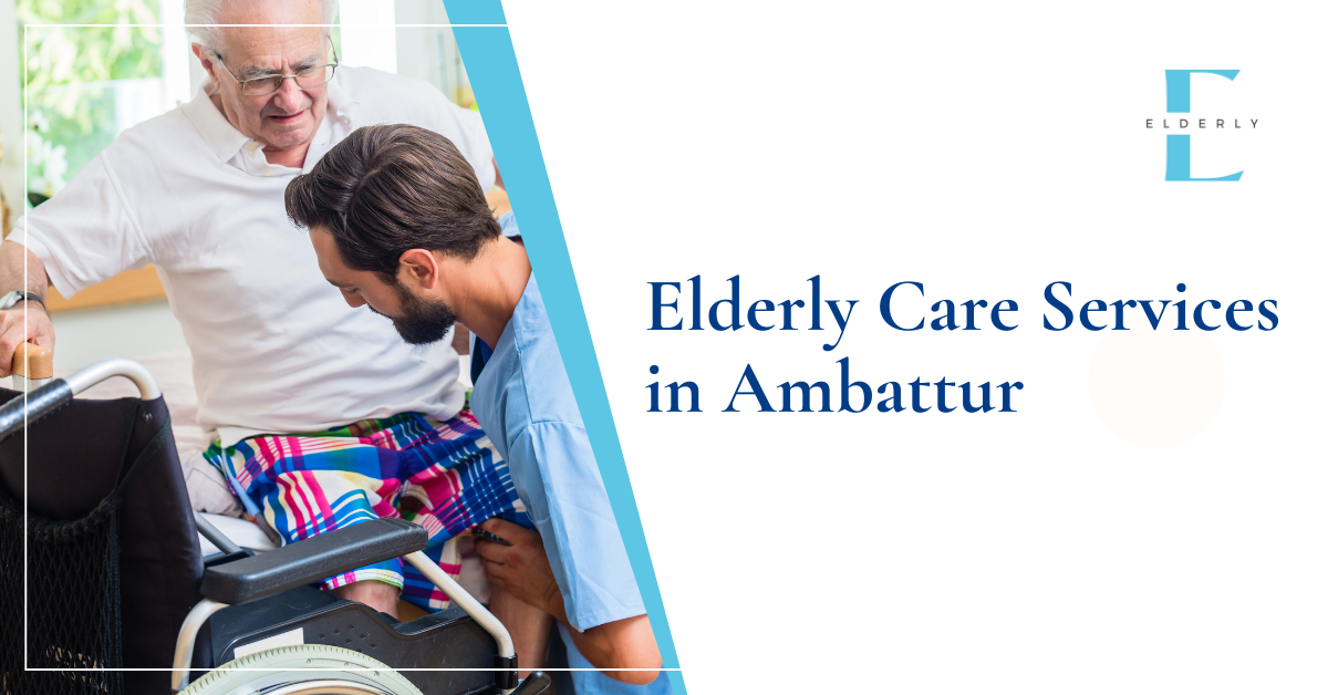 Elderly Care Services in Ambattur, Chennai