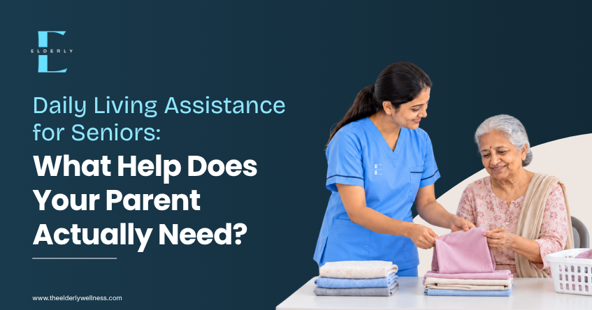 Daily Living Assistance for Seniors: What Help Is Needed? | Elderly Wellness